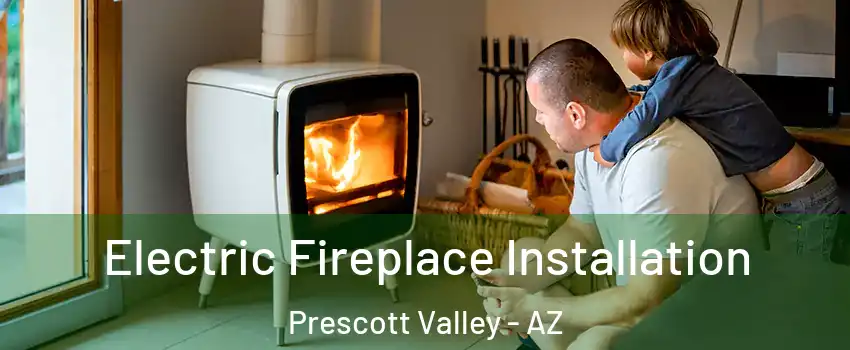  Electric Fireplace Installation Prescott Valley - AZ