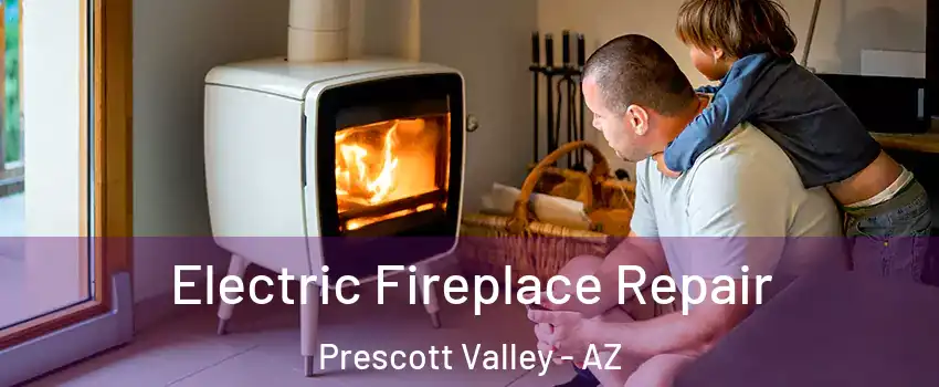  Electric Fireplace Repair Prescott Valley - AZ