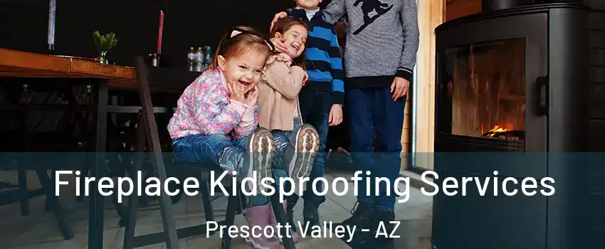  Fireplace Kidsproofing Services Prescott Valley - AZ