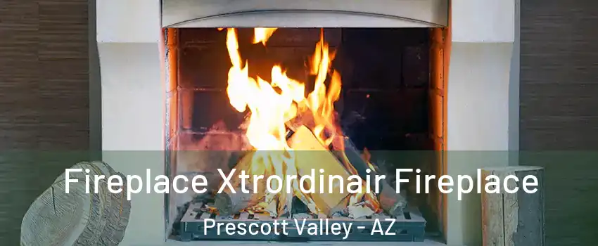  Fireplace Xtrordinair Fireplace Prescott Valley - AZ