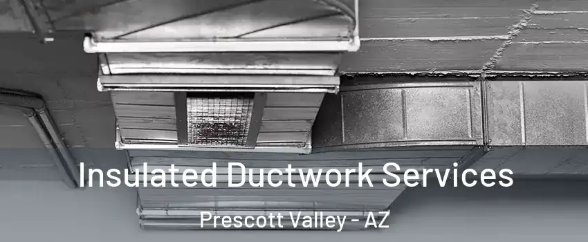  Insulated Ductwork Services Prescott Valley - AZ