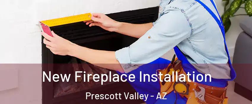New Fireplace Installation Prescott Valley - AZ
