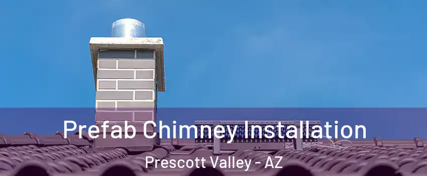 Prefab Chimney Installation Prescott Valley - AZ