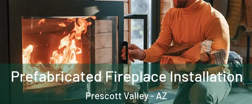  Prefabricated Fireplace Installation Prescott Valley - AZ