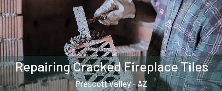  Repairing Cracked Fireplace Tiles Prescott Valley - AZ