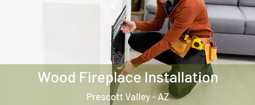  Wood Fireplace Installation Prescott Valley - AZ