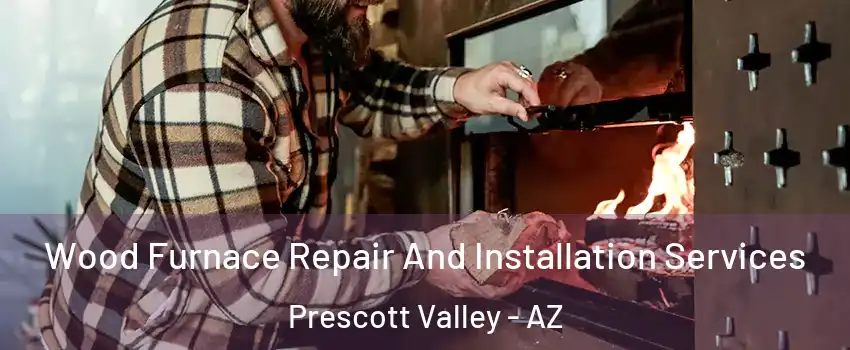  Wood Furnace Repair And Installation Services Prescott Valley - AZ